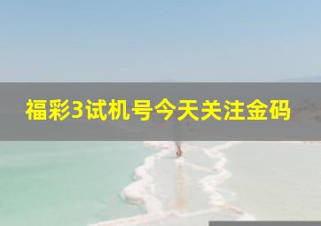 福彩3试机号今天关注金码