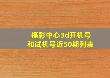 福彩中心3d开机号和试机号近50期列表