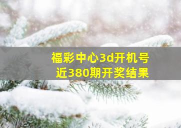 福彩中心3d开机号近380期开奖结果