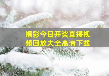 福彩今日开奖直播视频回放大全高清下载