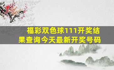 福彩双色球111开奖结果查询今天最新开奖号码