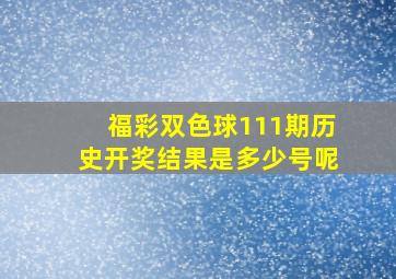 福彩双色球111期历史开奖结果是多少号呢