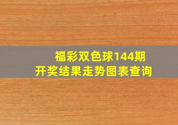 福彩双色球144期开奖结果走势图表查询