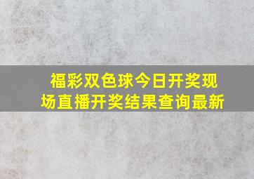 福彩双色球今日开奖现场直播开奖结果查询最新