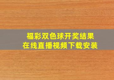 福彩双色球开奖结果在线直播视频下载安装