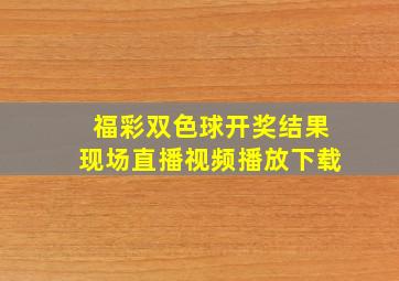 福彩双色球开奖结果现场直播视频播放下载