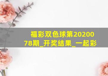 福彩双色球第2020078期_开奖结果_一起彩