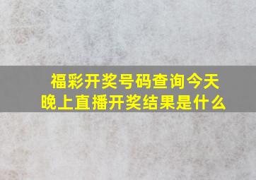 福彩开奖号码查询今天晚上直播开奖结果是什么