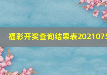 福彩开奖查询结果表2021075