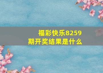 福彩快乐8259期开奖结果是什么