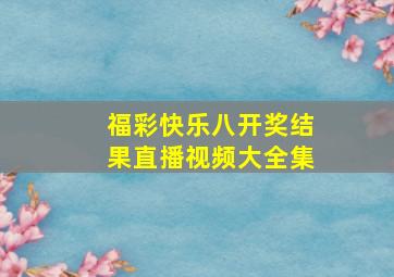 福彩快乐八开奖结果直播视频大全集