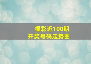 福彩近100期开奖号码走势图