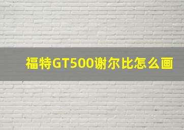 福特GT500谢尔比怎么画