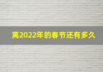 离2022年的春节还有多久