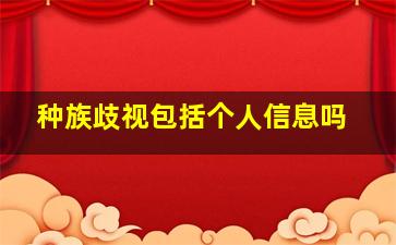 种族歧视包括个人信息吗