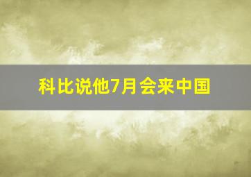 科比说他7月会来中国