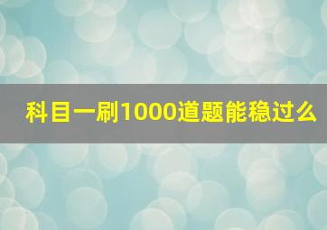 科目一刷1000道题能稳过么