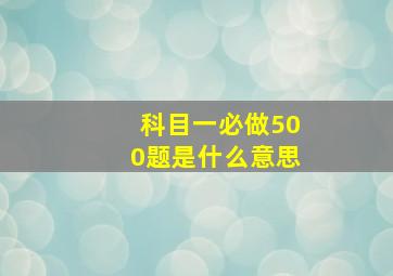 科目一必做500题是什么意思