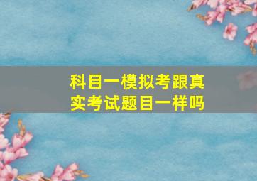 科目一模拟考跟真实考试题目一样吗