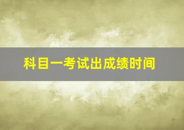 科目一考试出成绩时间