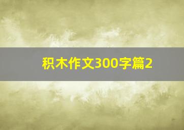 积木作文300字篇2