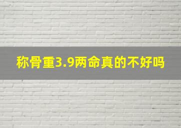 称骨重3.9两命真的不好吗