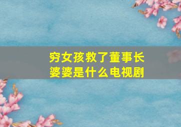 穷女孩救了董事长婆婆是什么电视剧