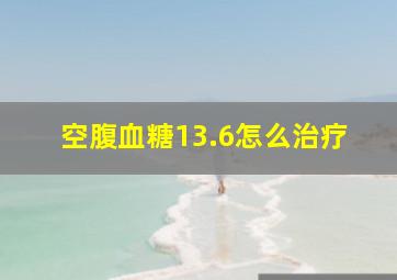 空腹血糖13.6怎么治疗