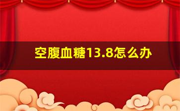 空腹血糖13.8怎么办