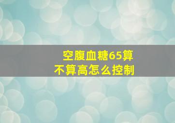 空腹血糖65算不算高怎么控制