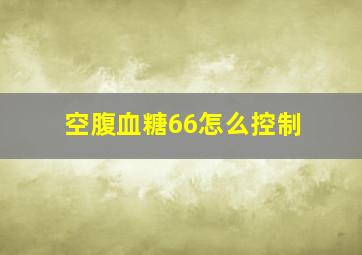 空腹血糖66怎么控制