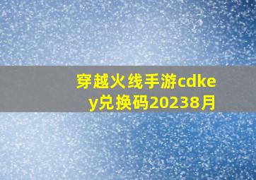 穿越火线手游cdkey兑换码20238月