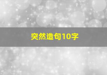 突然造句10字