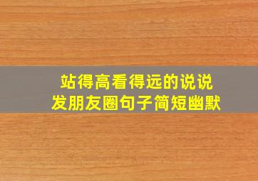 站得高看得远的说说发朋友圈句子简短幽默