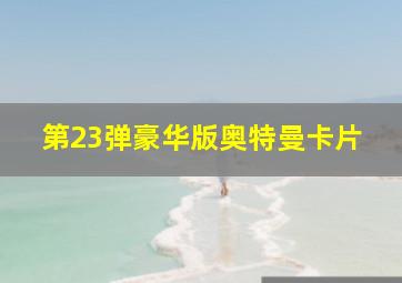 第23弹豪华版奥特曼卡片