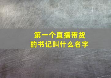 第一个直播带货的书记叫什么名字