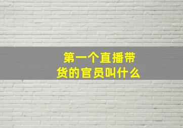 第一个直播带货的官员叫什么