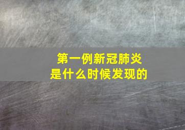 第一例新冠肺炎是什么时候发现的