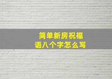 简单新房祝福语八个字怎么写