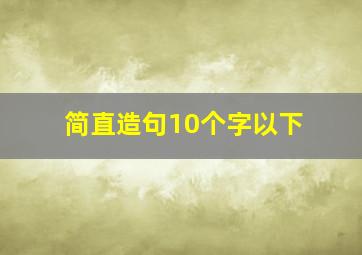 简直造句10个字以下