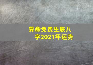 算命免费生辰八字2021年运势