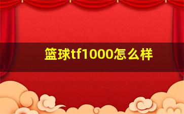 篮球tf1000怎么样