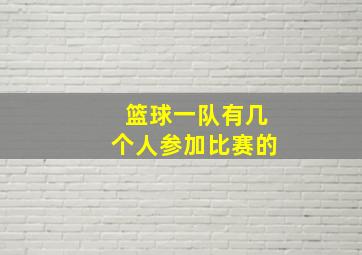 篮球一队有几个人参加比赛的