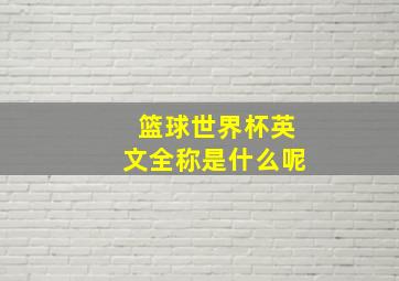 篮球世界杯英文全称是什么呢