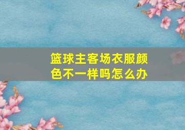 篮球主客场衣服颜色不一样吗怎么办