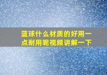 篮球什么材质的好用一点耐用呢视频讲解一下