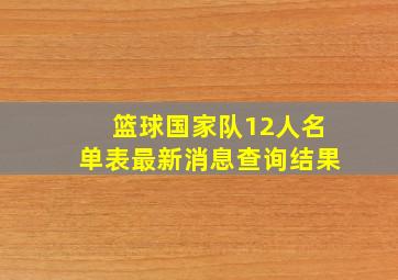 篮球国家队12人名单表最新消息查询结果