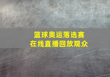 篮球奥运落选赛在线直播回放观众