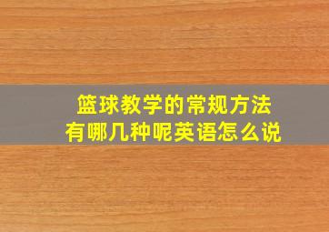 篮球教学的常规方法有哪几种呢英语怎么说