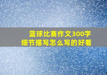 篮球比赛作文300字细节描写怎么写的好看